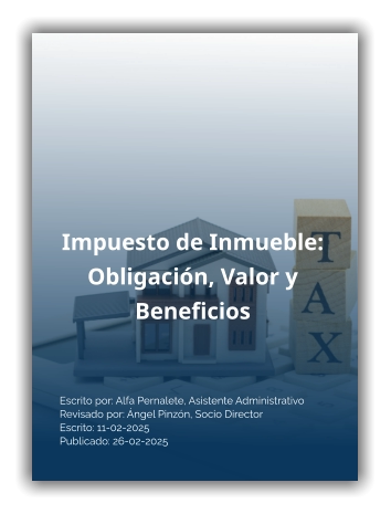 Impuesto de Inmueble:  Obligación, Valor y Beneficios Escrito por: Alfa Pernalete, Asistente Administrativo Revisado por: Ángel Pinzón, Socio Director Escrito: 11-02-2025Publicado: 26-02-2025