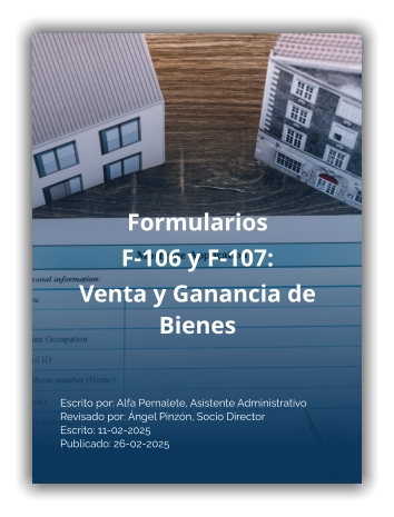 Formularios F-106 y F-107:  Venta y Ganancia de Bienes Escrito por: Alfa Pernalete, Asistente Administrativo Revisado por: Ángel Pinzón, Socio Director Escrito: 11-02-2025Publicado: 26-02-2025