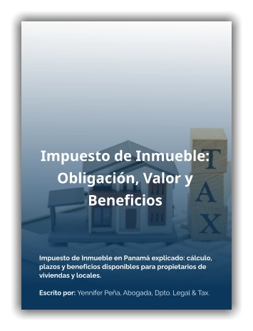 Impuesto de Inmueble:  Obligación, Valor y Beneficios Impuesto de Inmueble en Panamá explicado: cálculo, plazos y beneficios disponibles para propietarios de viviendas y locales.  Escrito por: Yennifer Peña, Abogada, Dpto. Legal & Tax.