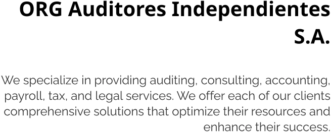 ORG Auditores Independientes S.A.  We specialize in providing auditing, consulting, accounting, payroll, tax, and legal services. We offer each of our clients comprehensive solutions that optimize their resources and enhance their success.