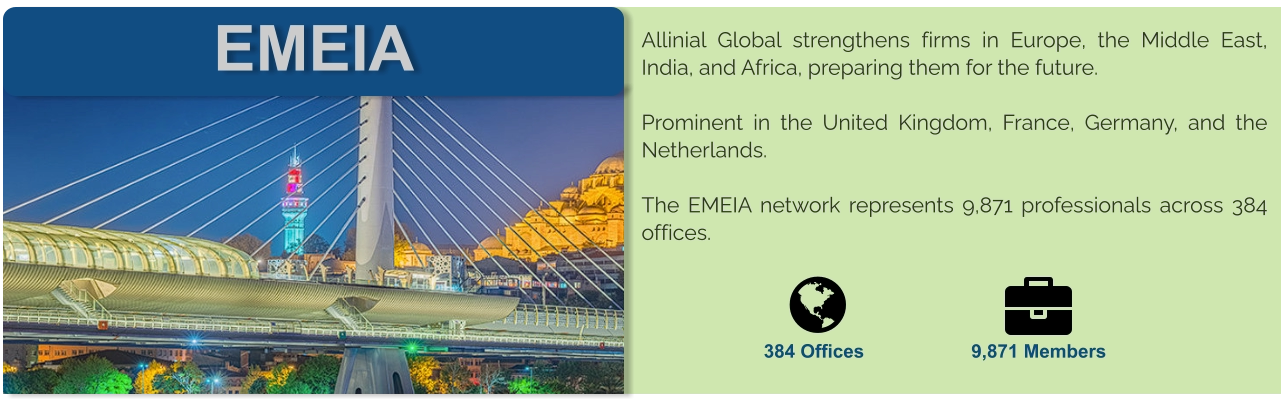EMEIA Allinial Global strengthens firms in Europe, the Middle East, India, and Africa, preparing them for the future.  Prominent in the United Kingdom, France, Germany, and the Netherlands.  The EMEIA network represents 9,871 professionals across 384 offices.      384 Offices 9,871 Members